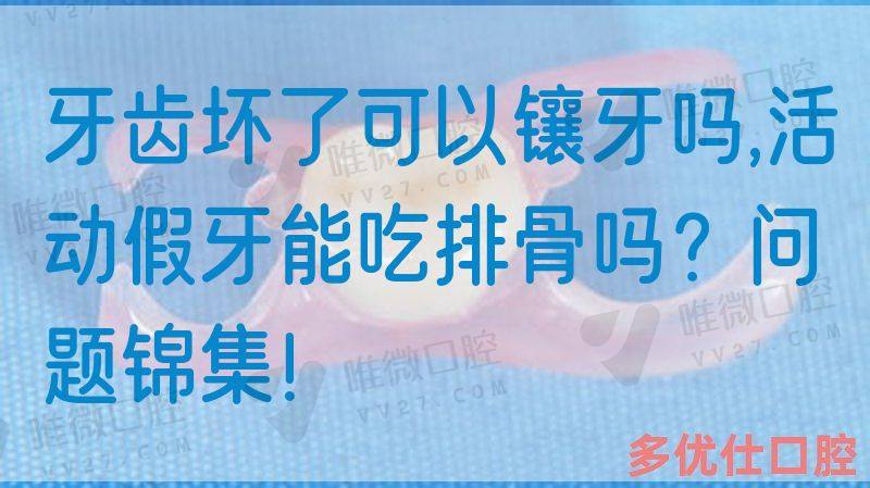 牙齿坏了可以镶牙吗,活动假牙能吃排骨吗？问题锦集！(图1)