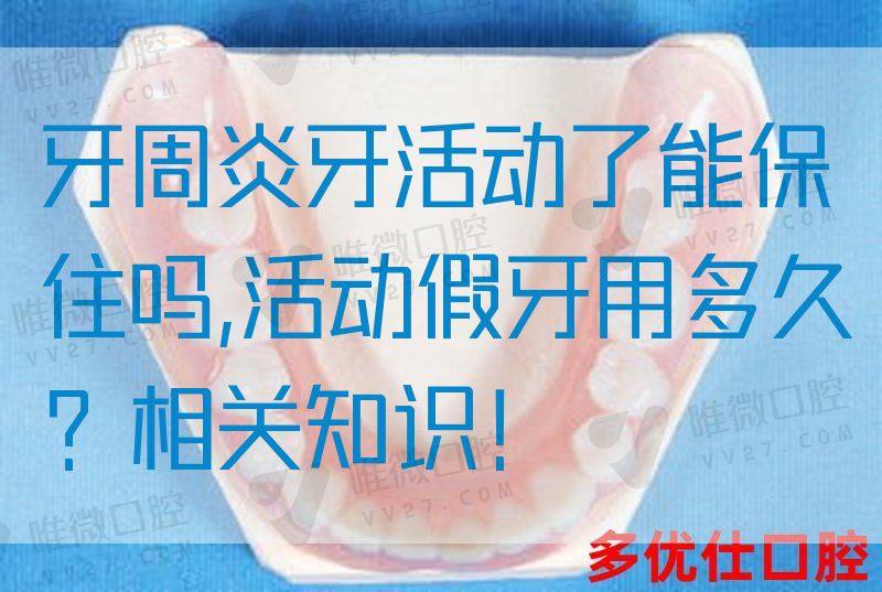牙周炎牙活动了能保住吗,活动假牙用多久？相关知识！(图1)